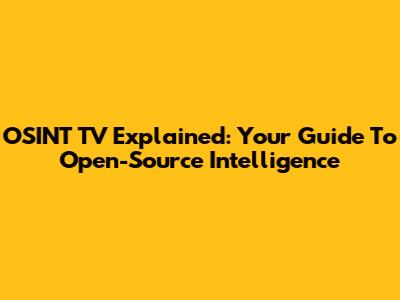 OSINT TV Explained: Your Guide To Open-Source Intelligence