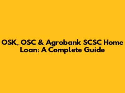 OSK, OSC & Agrobank SCSC Home Loan: A Complete Guide