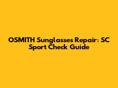OSMITH Sunglasses Repair: SC Sport Check Guide