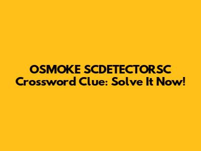 OSMOKE SCDETECTORSC Crossword Clue: Solve It Now!