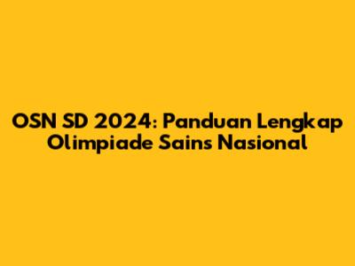 OSN SD 2024: Panduan Lengkap Olimpiade Sains Nasional
