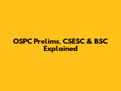 OSPC Prelims, CSESC & BSC Explained