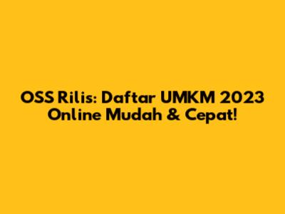 OSS Rilis: Daftar UMKM 2023 Online Mudah & Cepat!