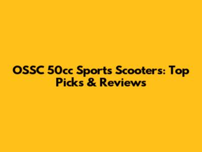 OSSC 50cc Sports Scooters: Top Picks & Reviews