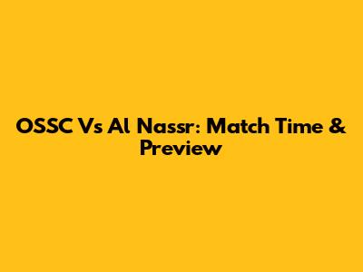 OSSC Vs Al Nassr: Match Time & Preview