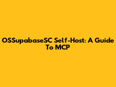 OSSupabaseSC Self-Host: A Guide To MCP
