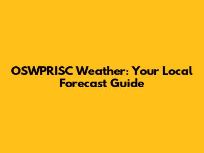 OSWPRISC Weather: Your Local Forecast Guide