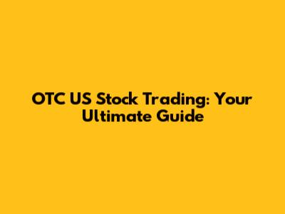 OTC US Stock Trading: Your Ultimate Guide