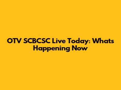 OTV SCBCSC Live Today: What's Happening Now