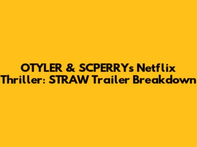 OTYLER & SCPERRY's Netflix Thriller: 'STRAW' Trailer Breakdown