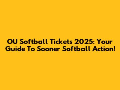 OU Softball Tickets 2025: Your Guide To Sooner Softball Action!
