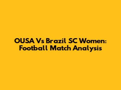 OUSA Vs Brazil SC Women: Football Match Analysis