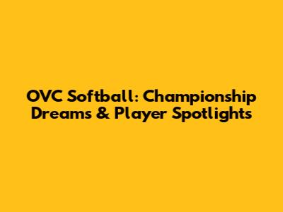 OVC Softball: Championship Dreams & Player Spotlights
