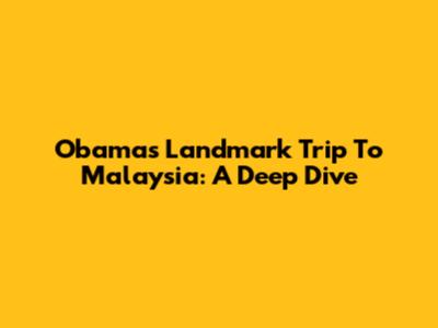 Obama's Landmark Trip To Malaysia: A Deep Dive