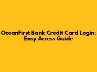 OceanFirst Bank Credit Card Login: Easy Access Guide