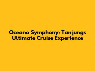 Oceano Symphony: Tanjung's Ultimate Cruise Experience