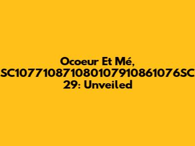 Ocoeur Et Mé, SC107710871080107910861076SC 29: Unveiled