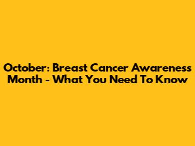 October: Breast Cancer Awareness Month - What You Need To Know