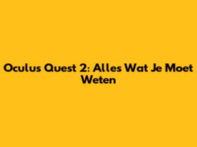 Oculus Quest 2: Alles Wat Je Moet Weten