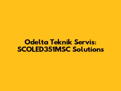 Odelta Teknik Servis: SCOLED351MSC Solutions