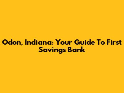 Odon, Indiana: Your Guide To First Savings Bank