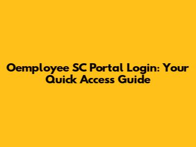 Oemployee SC Portal Login: Your Quick Access Guide
