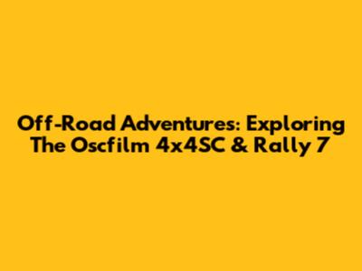 Off-Road Adventures: Exploring The Oscfilm 4x4SC & Rally 7