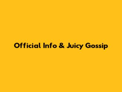 Official Info & Juicy Gossip