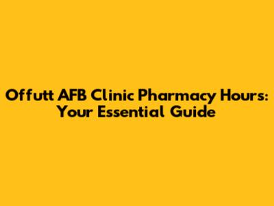 Offutt AFB Clinic Pharmacy Hours: Your Essential Guide