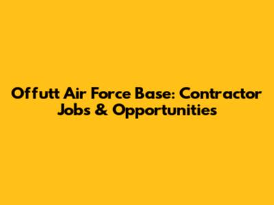 Offutt Air Force Base: Contractor Jobs & Opportunities