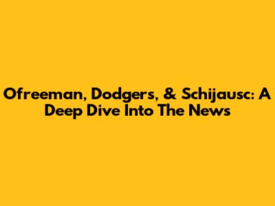 Ofreeman, Dodgers, & Schijausc: A Deep Dive Into The News
