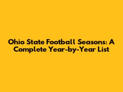 Ohio State Football Seasons: A Complete Year-by-Year List