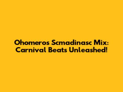 Ohomero's Scmadinasc Mix: Carnival Beats Unleashed!
