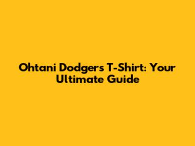 Ohtani Dodgers T-Shirt: Your Ultimate Guide