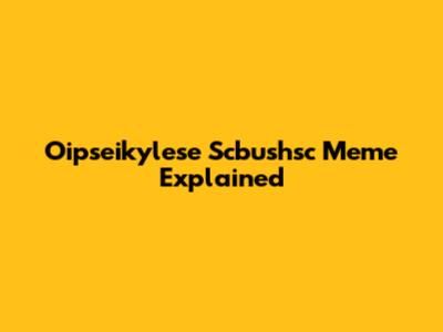 Oipseikylese Scbushsc Meme Explained