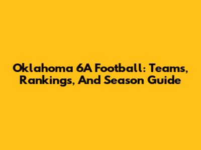 Oklahoma 6A Football: Teams, Rankings, And Season Guide