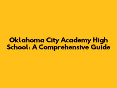Oklahoma City Academy High School: A Comprehensive Guide