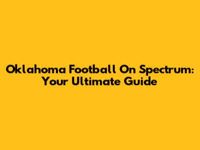 Oklahoma Football On Spectrum: Your Ultimate Guide