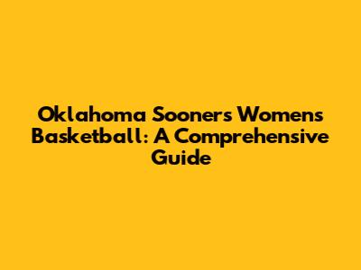 Oklahoma Sooners Women's Basketball: A Comprehensive Guide