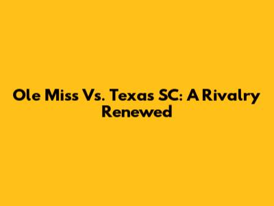 Ole Miss Vs. Texas SC: A Rivalry Renewed