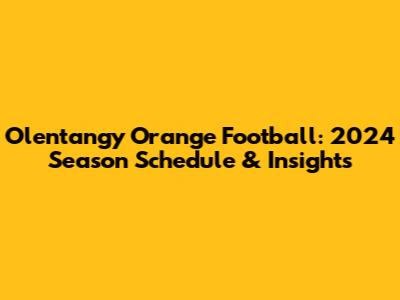 Olentangy Orange Football: 2024 Season Schedule & Insights