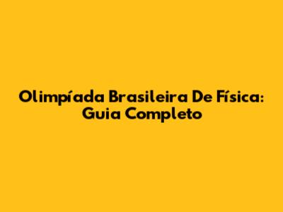 Olimpíada Brasileira De Física: Guia Completo
