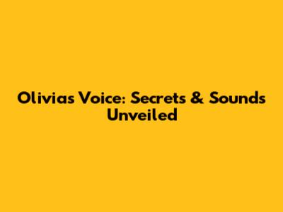 Olivia's Voice: Secrets & Sounds Unveiled