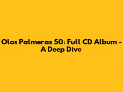 Olos Palmeras 50: Full CD Album - A Deep Dive
