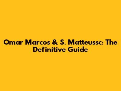 Omar Marcos & S. Matteussc: The Definitive Guide