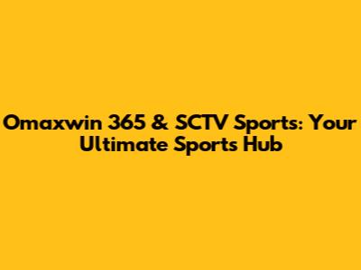 Omaxwin 365 & SCTV Sports: Your Ultimate Sports Hub