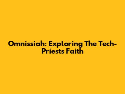 Omnissiah: Exploring The Tech-Priests' Faith