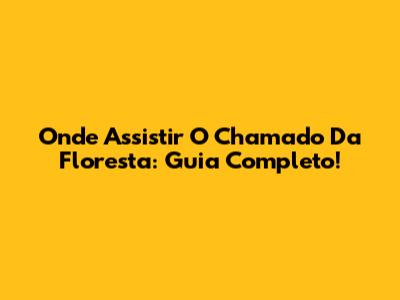 Onde Assistir 'O Chamado Da Floresta': Guia Completo!
