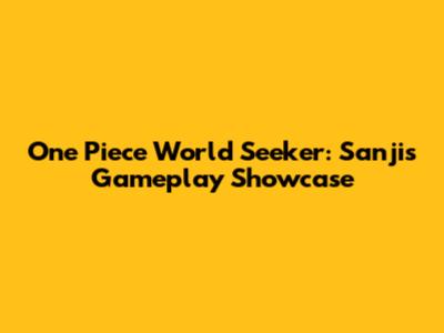 One Piece World Seeker: Sanji's Gameplay Showcase