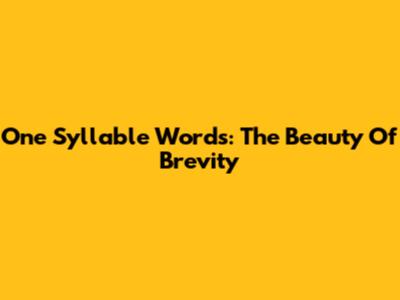 One Syllable Words: The Beauty Of Brevity